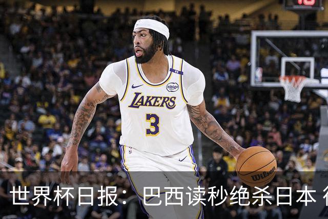 世界杯日报：巴西读秒绝杀日本 德国荷兰点球大战均出局