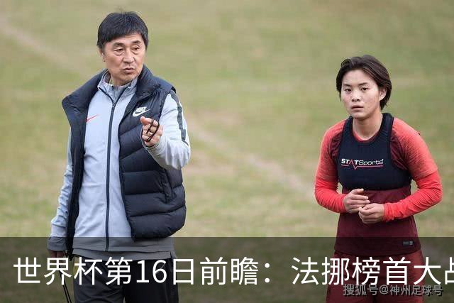 世界杯第16日前瞻：法挪榜首大战又见马宁身影 关注亚洲三队命运