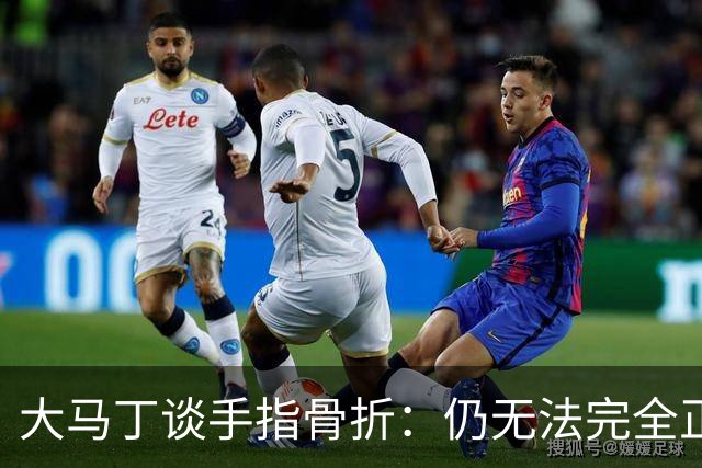 大马丁谈手指骨折：仍无法完全正常训练，但下一场可以不带夹板